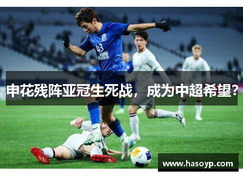 申花残阵亚冠生死战，成为中超希望？